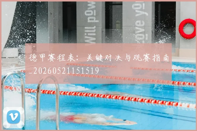 德甲赛程表:关键对决与观赛指南_20260521151519