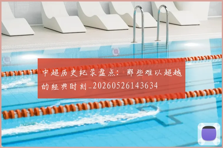 中超历史纪录盘点：那些难以超越的经典时刻_20260526143634