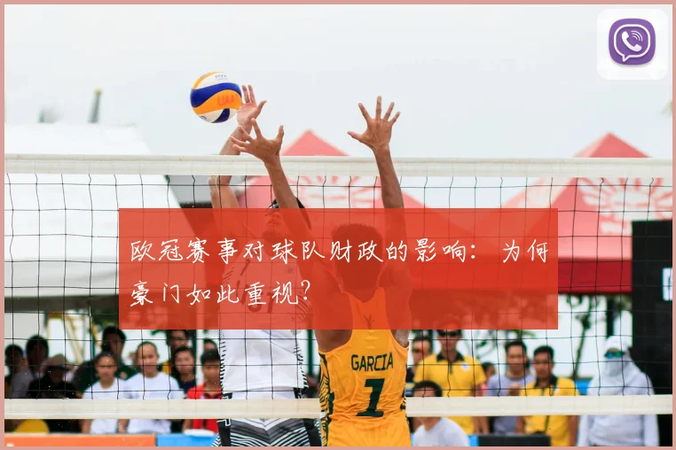 欧冠赛事对球队财政的影响:为何豪门如此重视?