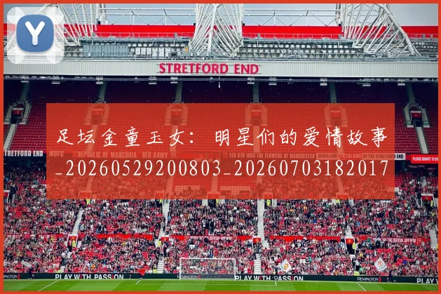 足坛金童玉女:明星们的爱情故事_20260529200803_20260703182017