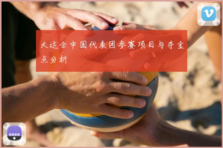 大运会中国代表团参赛项目与夺金点分析