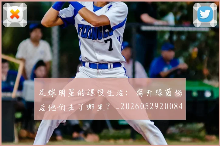 足球明星的退役生活:离开绿茵场后他们去了哪里?_20260529200849
