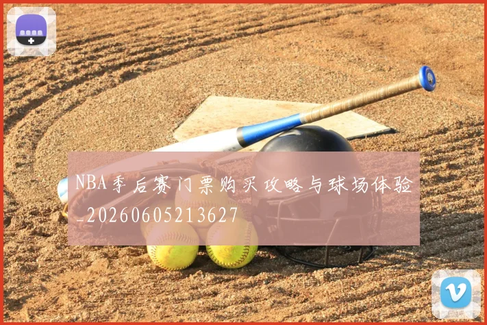 NBA季后赛门票购买攻略与球场体验_20260605213627