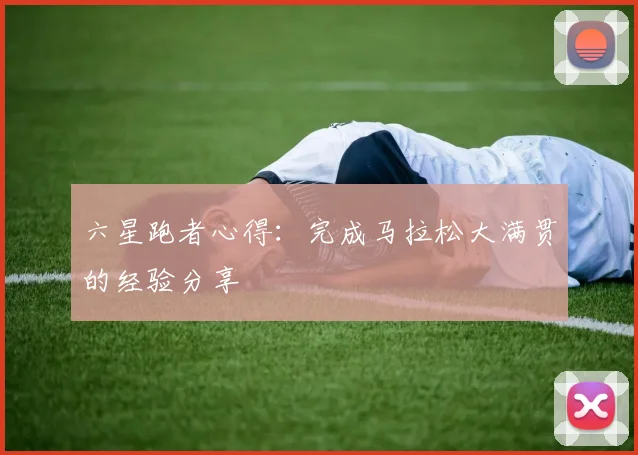 六星跑者心得:完成马拉松大满贯的经验分享